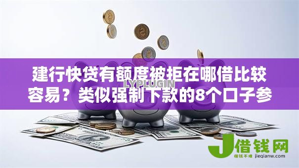 建行快贷有额度被拒在哪借比较容易?类似强制下款的8个口子参考 建行快贷有额度被拒在哪借比较容易?类似强制下款的8个口子参考