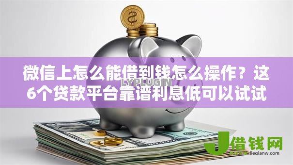 微信上怎么能借到钱怎么操作？这6个贷款平台靠谱利息低可以试试