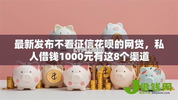 最新发布不看征信花呗的网贷,私人借钱1000元有这8个渠道 最新发布不看征信花呗的网贷,私人借钱1000元有这8个渠道