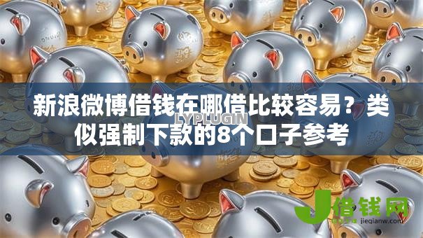 新浪微博借钱在哪借比较容易?类似强制下款的8个口子参考 新浪微博借钱在哪借比较容易?类似强制下款的8个口子参考
