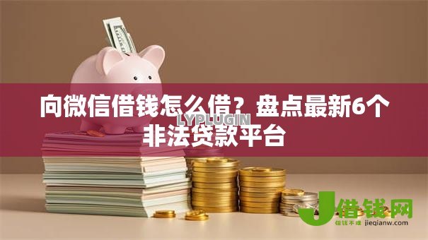 向微信借钱怎么借?盘点最新6个非法贷款平台 向微信借钱怎么借?盘点最新6个非法贷款平台