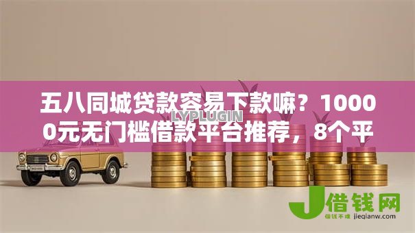 五八同城贷款容易下款嘛?10000元无门槛借款平台推荐,8个平台贷款盘点 五八同城贷款容易下款嘛?10000元无门槛借款平台推荐,8个平台贷款盘点