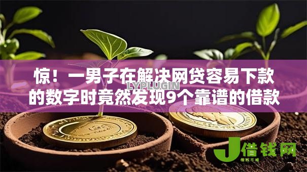 惊！一男子在解决网贷容易下款的数字时竟然发现9个靠谱的借款软件，事后分享了出来