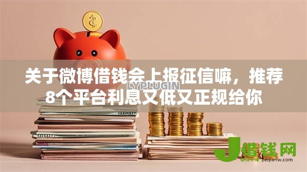 关于微博借钱会上报征信嘛,推荐8个平台利息又低又正规给你 关于微博借钱会上报征信嘛,推荐8个平台利息又低又正规给你