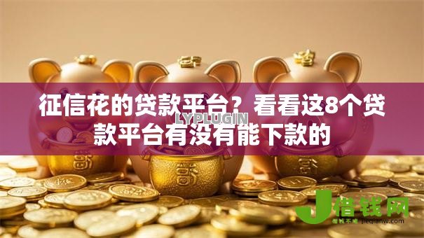 征信花的贷款平台?看看这8个贷款平台有没有能下款的 征信花的贷款平台?看看这8个贷款平台有没有能下款的