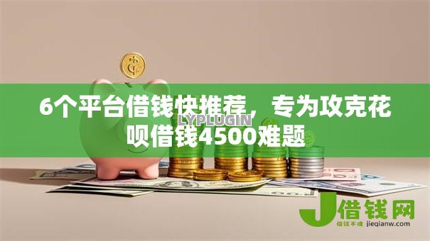 6个平台借钱快推荐，专为攻克花呗借钱4500难题