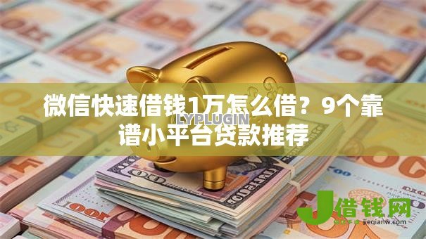 微信快速借钱1万怎么借？9个靠谱小平台贷款推荐