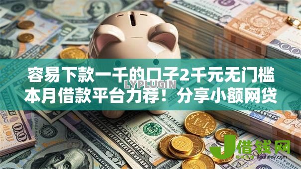 容易下款一千的口子2千元无门槛本月借款平台力荐！分享小额网贷口子2千元无门槛借款