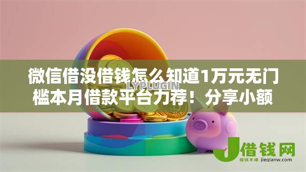 微信借没借钱怎么知道1万元无门槛本月借款平台力荐!分享小额网贷口子1万元无门槛借款 微信借没借钱怎么知道1万元无门槛本月借款平台力荐!分享小额网贷口子1万元无门槛借款
