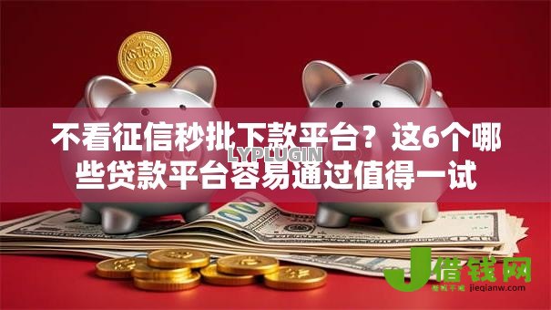不看征信秒批下款平台?这6个哪些贷款平台容易通过值得一试 不看征信秒批下款平台?这6个哪些贷款平台容易通过值得一试