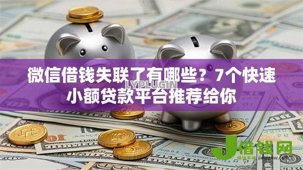 微信借钱失联了有哪些?7个快速小额贷款平台推荐给你 微信借钱失联了有哪些?7个快速小额贷款平台推荐给你