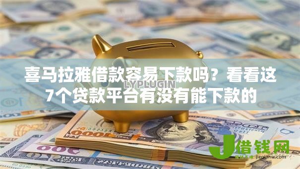 喜马拉雅借款容易下款吗？看看这7个贷款平台有没有能下款的