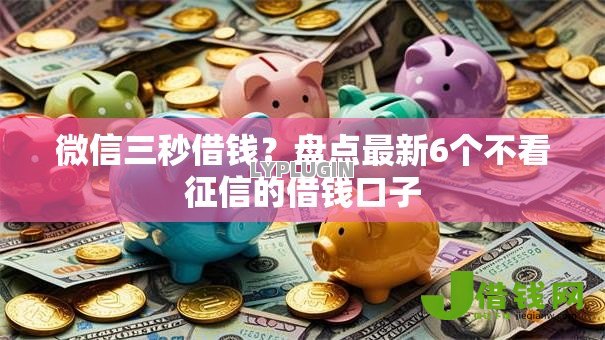 微信三秒借钱?盘点最新6个不看征信的借钱口子 微信三秒借钱?盘点最新6个不看征信的借钱口子