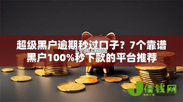超级黑户逾期秒过口子?7个靠谱黑户100%秒下款的平台推荐 超级黑户逾期秒过口子?7个靠谱黑户100%秒下款的平台推荐