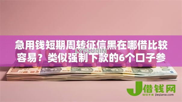 急用钱短期周转征信黑在哪借比较容易?类似强制下款的6个口子参考 急用钱短期周转征信黑在哪借比较容易?类似强制下款的6个口子参考