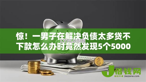 惊！一男子在解决负债太多贷不下款怎么办时竟然发现5个5000块贷款秒下平台，事后分享了出来