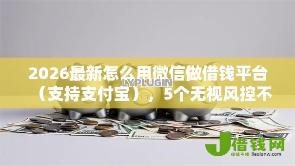 2026最新怎么用微信做借钱平台(支持支付宝),5个无视风控不看征信的网贷无私分享 2026最新怎么用微信做借钱平台(支持支付宝),5个无视风控不看征信的网贷无私分享