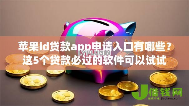 苹果id贷款app申请入口有哪些？这5个贷款必过的软件可以试试
