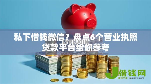 私下借钱微信?盘点6个营业执照贷款平台给你参考 私下借钱微信?盘点6个营业执照贷款平台给你参考
