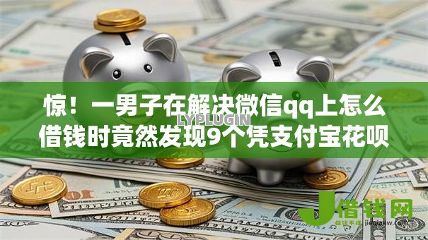 惊！一男子在解决微信qq上怎么借钱时竟然发现9个凭支付宝花呗贷款的平台，事后分享了出来