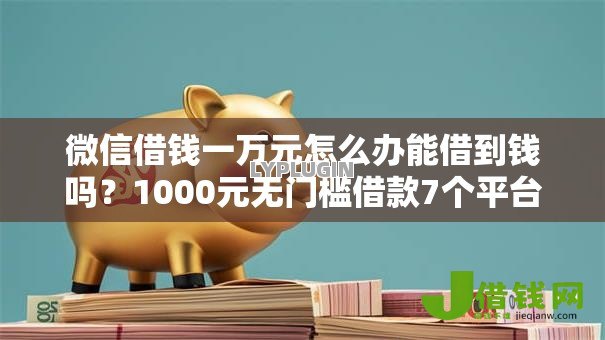 微信借钱一万元怎么办能借到钱吗?1000元无门槛借款7个平台推荐 微信借钱一万元怎么办能借到钱吗?1000元无门槛借款7个平台推荐