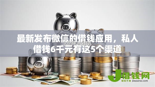 最新发布微信的借钱应用,私人借钱6千元有这5个渠道 最新发布微信的借钱应用,私人借钱6千元有这5个渠道
