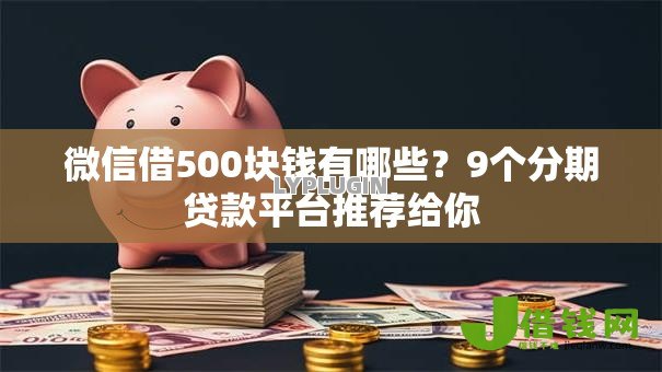 微信借500块钱有哪些？9个分期贷款平台推荐给你