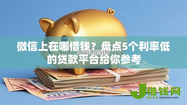 微信上在哪借钱?盘点5个利率低的贷款平台给你参考 微信上在哪借钱?盘点5个利率低的贷款平台给你参考