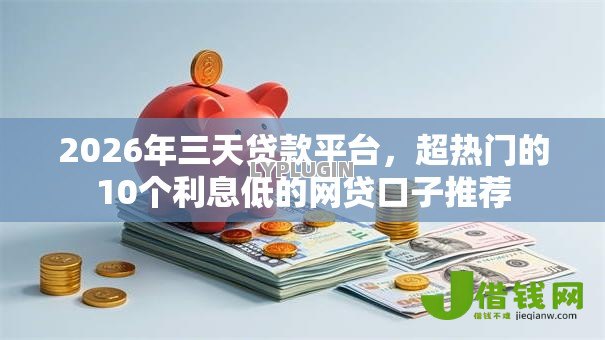 2026年三天贷款平台,超热门的10个利息低的网贷口子推荐 2026年三天贷款平台,超热门的10个利息低的网贷口子推荐