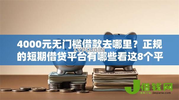 4000元无门槛借款去哪里?正规的短期借贷平台有哪些看这8个平台 4000元无门槛借款去哪里?正规的短期借贷平台有哪些看这8个平台