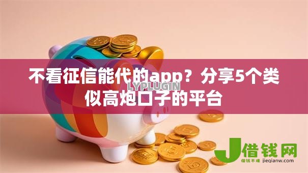 不看征信能代的app?分享5个类似高炮口子的平台 不看征信能代的app?分享5个类似高炮口子的平台