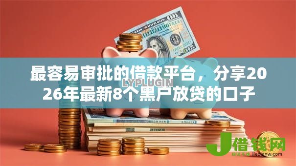 最容易审批的借款平台,分享2026年最新8个黑户放贷的口子 最容易审批的借款平台,分享2026年最新8个黑户放贷的口子