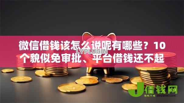 微信借钱该怎么说呢有哪些?10个貌似免审批、平台借钱还不起怎么办合集 微信借钱该怎么说呢有哪些?10个貌似免审批、平台借钱还不起怎么办合集