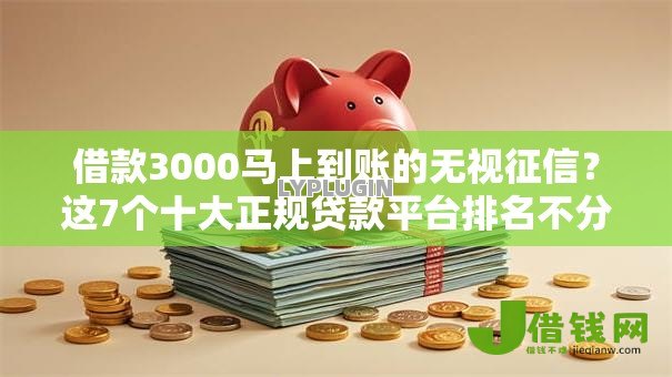 借款3000马上到账的无视征信?这7个十大正规贷款平台排名不分先后可以试试 借款3000马上到账的无视征信?这7个十大正规贷款平台排名不分先后可以试试