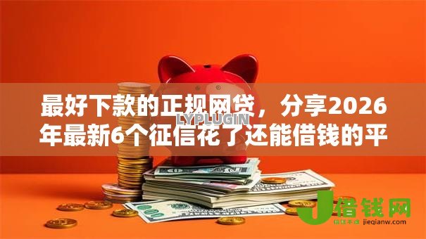 最好下款的正规网贷,分享2026年最新6个征信花了还能借钱的平台 最好下款的正规网贷,分享2026年最新6个征信花了还能借钱的平台