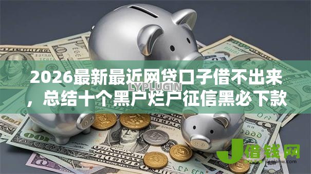 2026最新最近网贷口子借不出来,总结十个黑户烂户征信黑必下款的口子! 2026最新最近网贷口子借不出来,总结十个黑户烂户征信黑必下款的口子!