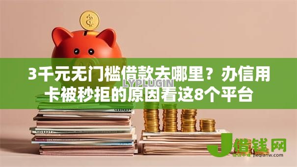 3千元无门槛借款去哪里？办信用卡被秒拒的原因看这8个平台