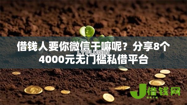 借钱人要你微信干嘛呢?分享8个4000元无门槛私借平台 借钱人要你微信干嘛呢?分享8个4000元无门槛私借平台