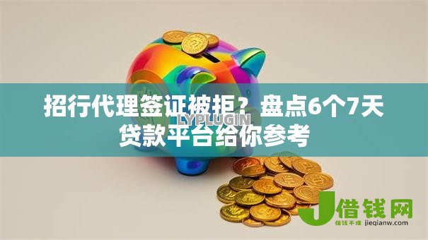 招行代理签证被拒?盘点6个7天贷款平台给你参考 招行代理签证被拒?盘点6个7天贷款平台给你参考