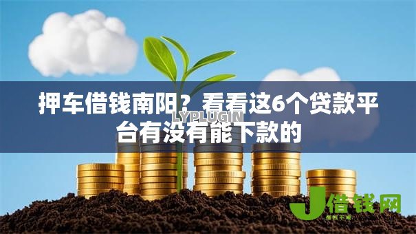 押车借钱南阳?看看这6个贷款平台有没有能下款的 押车借钱南阳?看看这6个贷款平台有没有能下款的