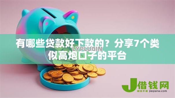 有哪些贷款好下款的?分享7个类似高炮口子的平台 有哪些贷款好下款的?分享7个类似高炮口子的平台