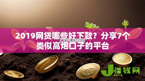 2019网贷哪些好下款？分享7个类似高炮口子的平台