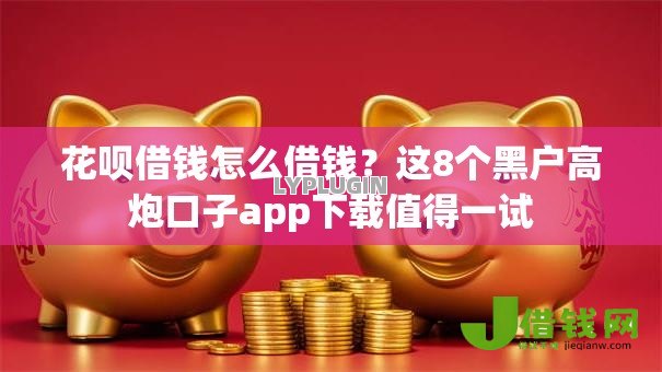 花呗借钱怎么借钱？这8个黑户高炮口子app下载值得一试