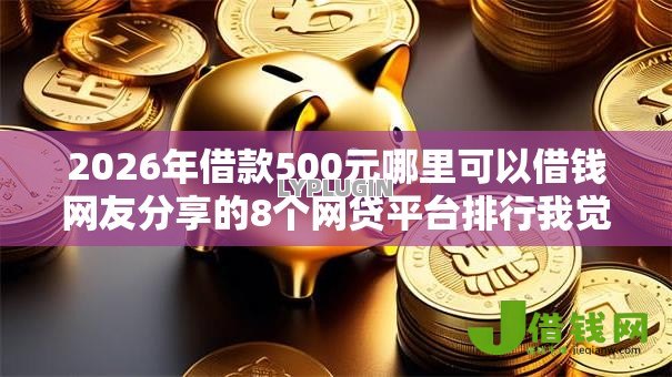 2026年借款500元哪里可以借钱网友分享的8个网贷平台排行我觉得不错! 2026年借款500元哪里可以借钱网友分享的8个网贷平台排行我觉得不错!