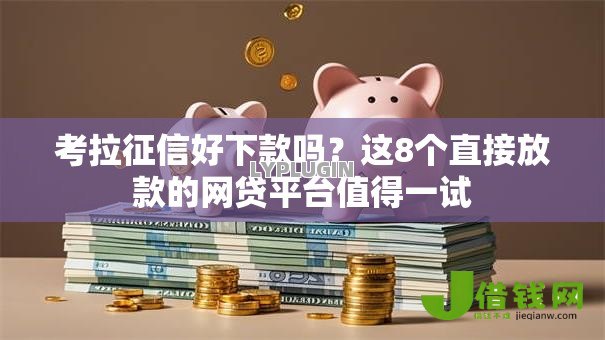 考拉征信好下款吗?这8个直接放款的网贷平台值得一试 考拉征信好下款吗?这8个直接放款的网贷平台值得一试