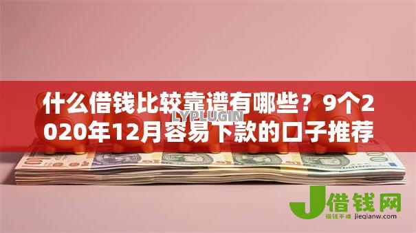 什么借钱比较靠谱有哪些?9个2020年12月容易下款的口子推荐给你 什么借钱比较靠谱有哪些?9个2020年12月容易下款的口子推荐给你