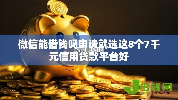微信能借钱吗申请就选这8个7千元信用贷款平台好 微信能借钱吗申请就选这8个7千元信用贷款平台好