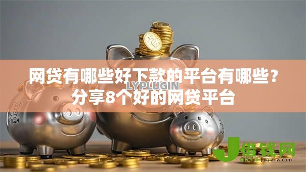 网贷有哪些好下款的平台有哪些?分享8个好的网贷平台 网贷有哪些好下款的平台有哪些?分享8个好的网贷平台