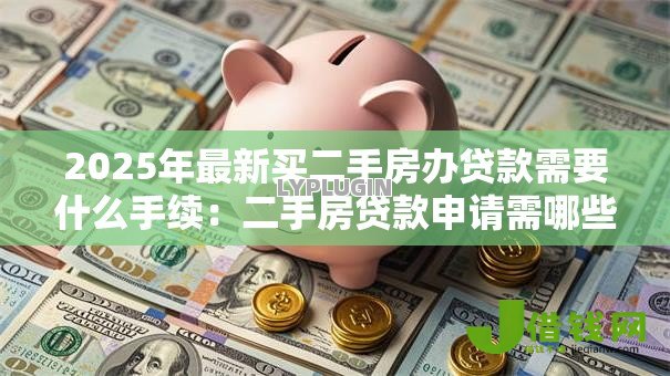 2025年最新买二手房办贷款需要什么手续：二手房贷款申请需哪些必备手续