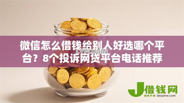 微信怎么借钱给别人好选哪个平台?8个投诉网贷平台电话推荐 微信怎么借钱给别人好选哪个平台?8个投诉网贷平台电话推荐